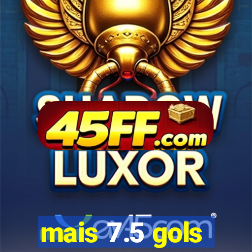 mais 7.5 gols